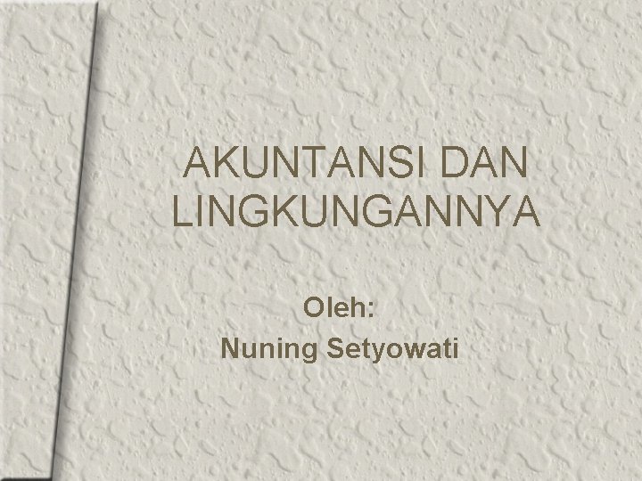 AKUNTANSI DAN LINGKUNGANNYA Oleh: Nuning Setyowati 