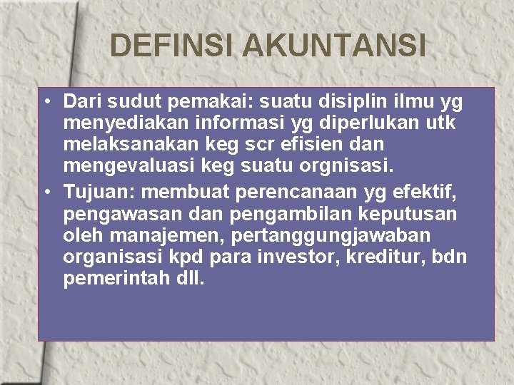 DEFINSI AKUNTANSI • Dari sudut pemakai: suatu disiplin ilmu yg menyediakan informasi yg diperlukan