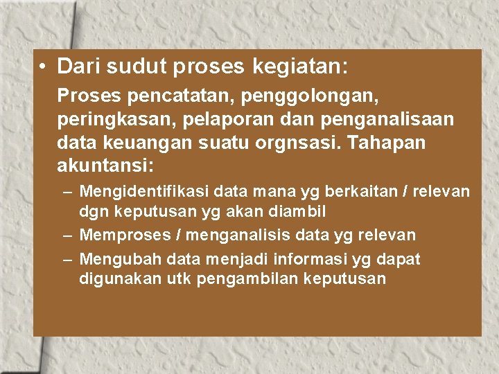  • Dari sudut proses kegiatan: Proses pencatatan, penggolongan, peringkasan, pelaporan dan penganalisaan data