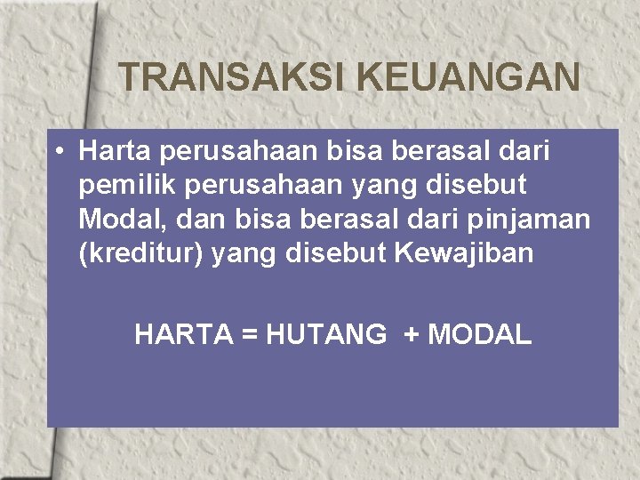 TRANSAKSI KEUANGAN • Harta perusahaan bisa berasal dari pemilik perusahaan yang disebut Modal, dan