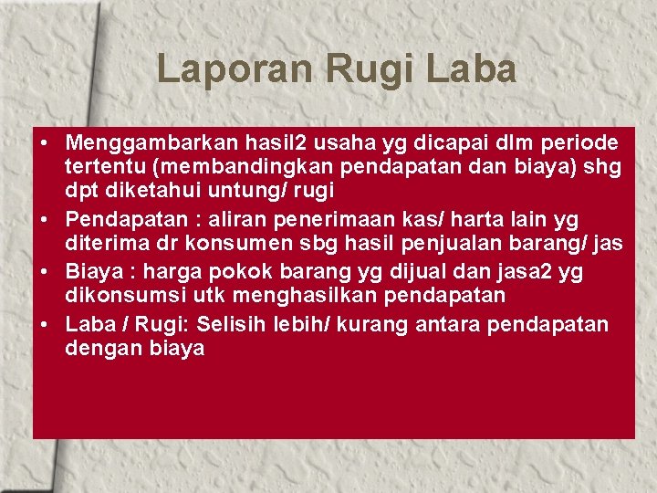 Laporan Rugi Laba • Menggambarkan hasil 2 usaha yg dicapai dlm periode tertentu (membandingkan