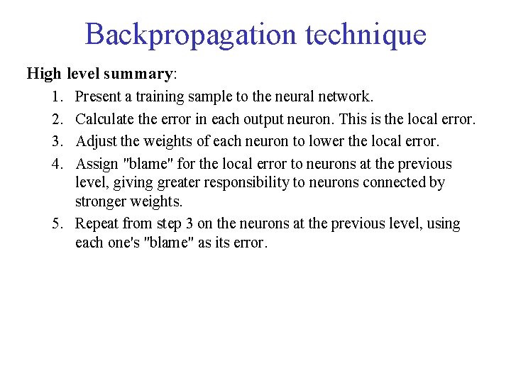 Backpropagation technique High level summary: 1. 2. 3. 4. Present a training sample to