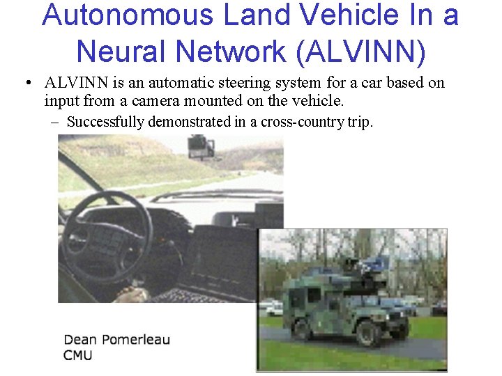 Autonomous Land Vehicle In a Neural Network (ALVINN) • ALVINN is an automatic steering