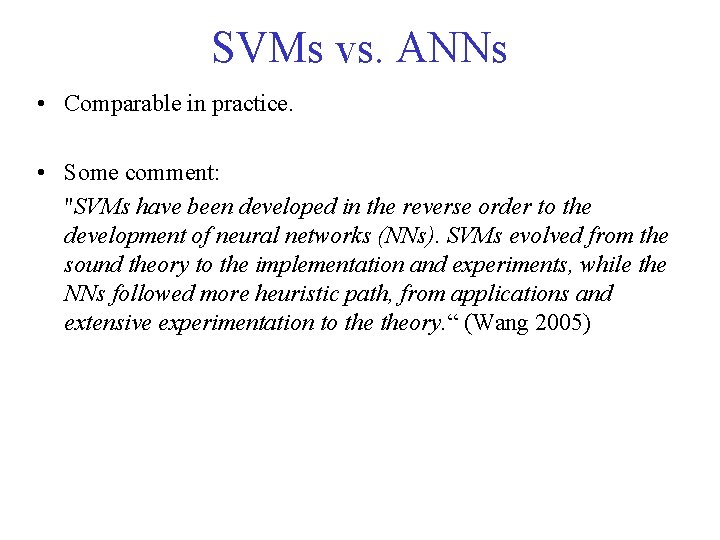 SVMs vs. ANNs • Comparable in practice. • Some comment: "SVMs have been developed