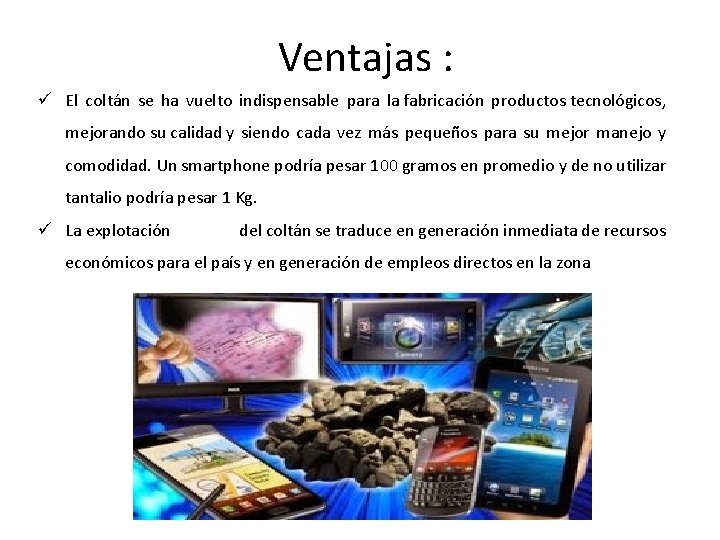 Ventajas : ü El coltán se ha vuelto indispensable para la fabricación productos tecnológicos,