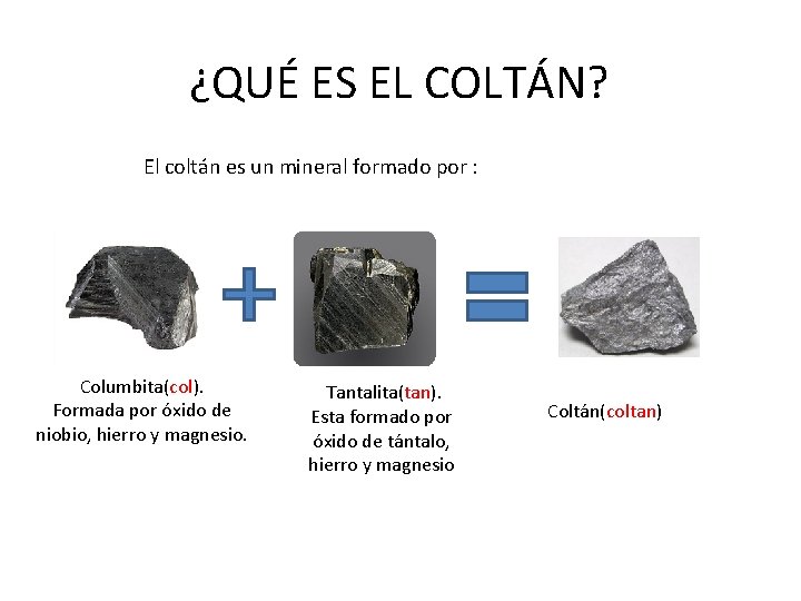 ¿QUÉ ES EL COLTÁN? El coltán es un mineral formado por : Columbita(col). Formada