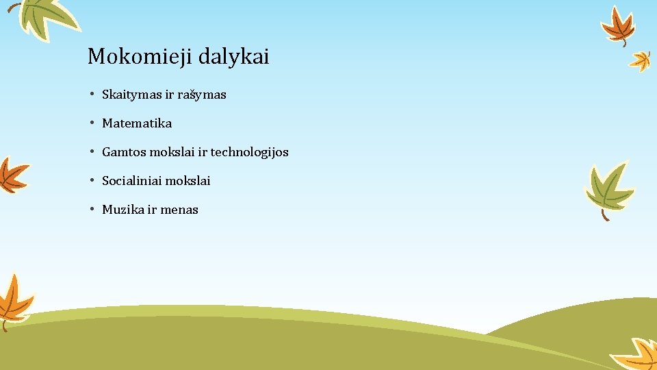 Mokomieji dalykai • Skaitymas ir rašymas • Matematika • Gamtos mokslai ir technologijos •