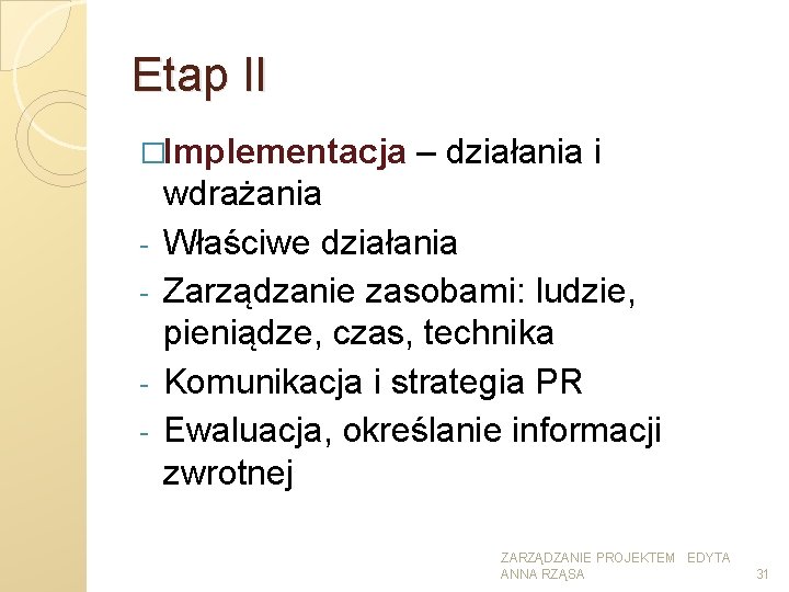 Etap II �Implementacja - – działania i wdrażania Właściwe działania Zarządzanie zasobami: ludzie, pieniądze,
