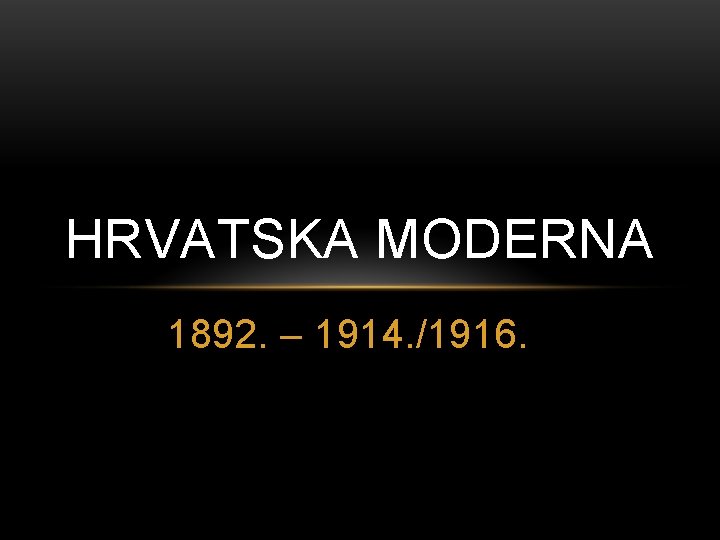 HRVATSKA MODERNA 1892. – 1914. /1916. 