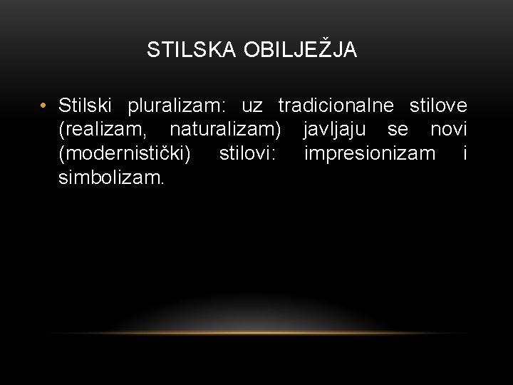 STILSKA OBILJEŽJA • Stilski pluralizam: uz tradicionalne stilove (realizam, naturalizam) javljaju se novi (modernistički)
