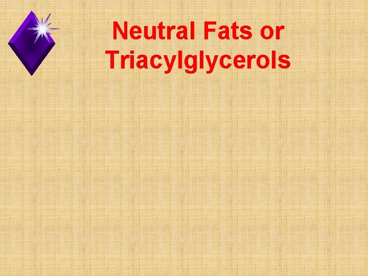 Neutral Fats or Triacylglycerols 