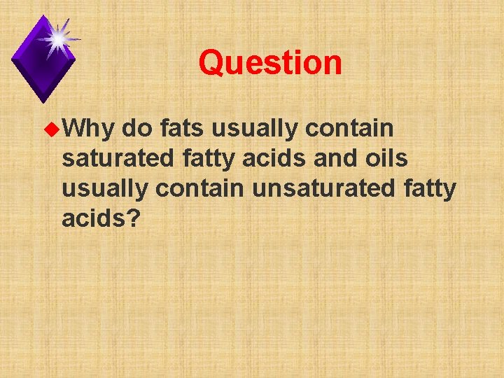 Question u. Why do fats usually contain saturated fatty acids and oils usually contain