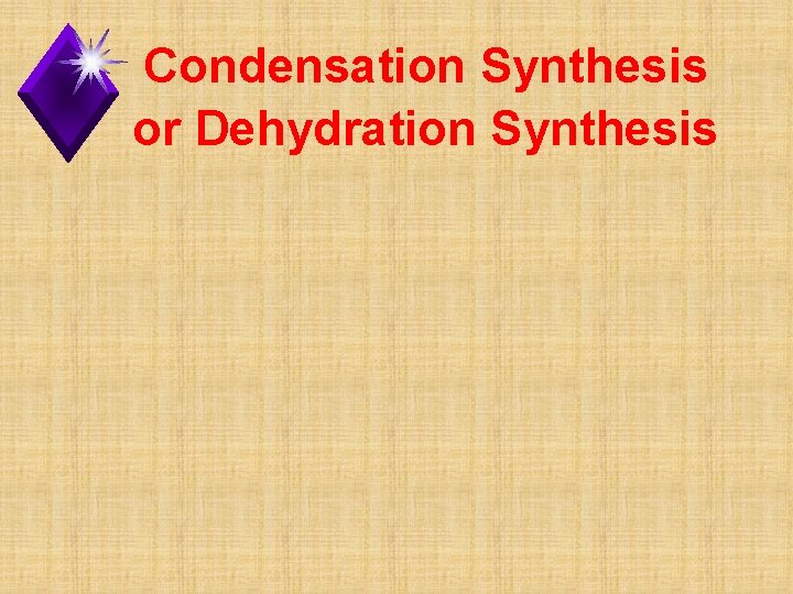 Condensation Synthesis or Dehydration Synthesis 