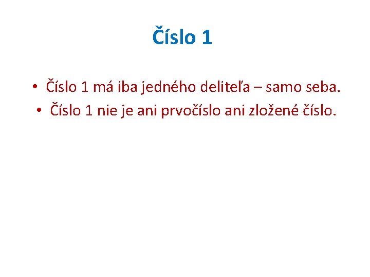 Číslo 1 • Číslo 1 má iba jedného deliteľa – samo seba. • Číslo
