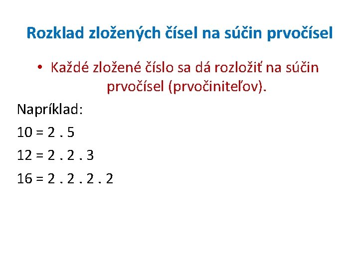 Rozklad zložených čísel na súčin prvočísel • Každé zložené číslo sa dá rozložiť na