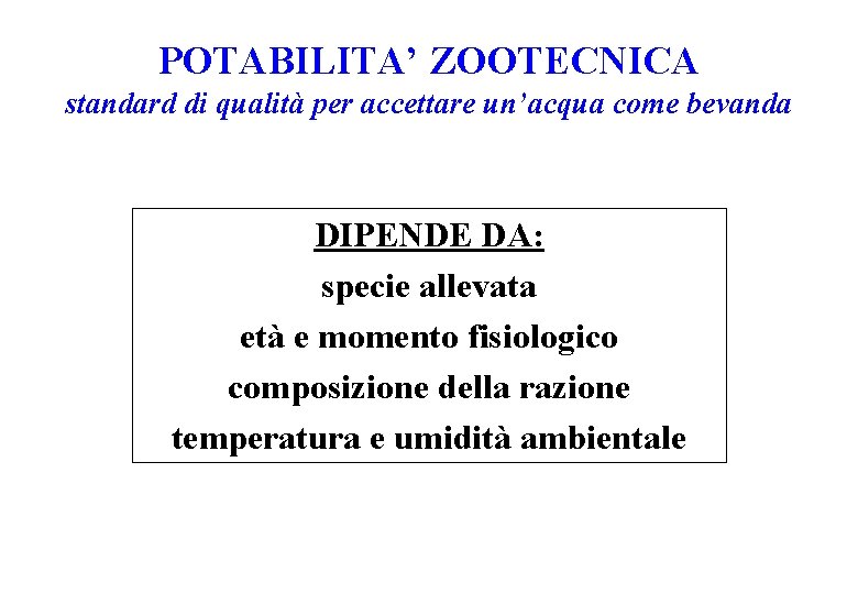 POTABILITA’ ZOOTECNICA standard di qualità per accettare un’acqua come bevanda DIPENDE DA: specie allevata