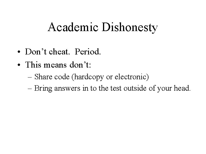 Academic Dishonesty • Don’t cheat. Period. • This means don’t: – Share code (hardcopy