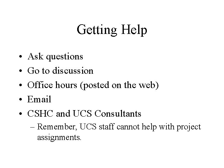 Getting Help • • • Ask questions Go to discussion Office hours (posted on