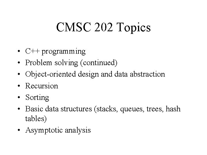 CMSC 202 Topics • • • C++ programming Problem solving (continued) Object-oriented design and