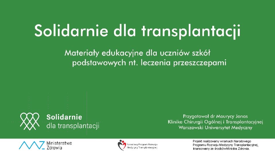 Projekt realizowany w ramach Narodowego Programu Rozwoju Medycyny Transplantacyjnej, finansowany ze środków Ministra Zdrowia.