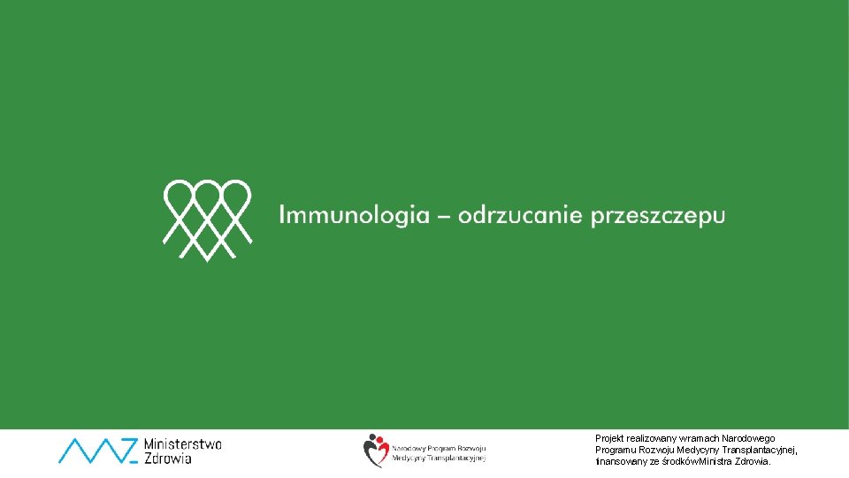 Projekt realizowany w ramach Narodowego Programu Rozwoju Medycyny Transplantacyjnej, finansowany ze środków Ministra Zdrowia.