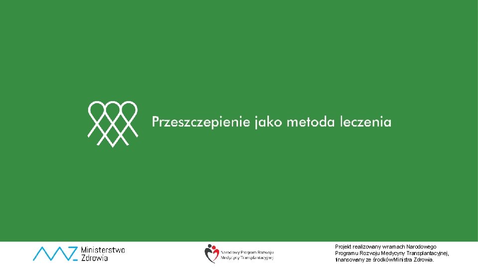 Projekt realizowany w ramach Narodowego Programu Rozwoju Medycyny Transplantacyjnej, finansowany ze środków Ministra Zdrowia.