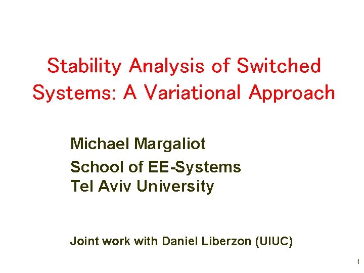 Stability Analysis of Switched Systems: A Variational Approach Michael Margaliot School of EE-Systems Tel