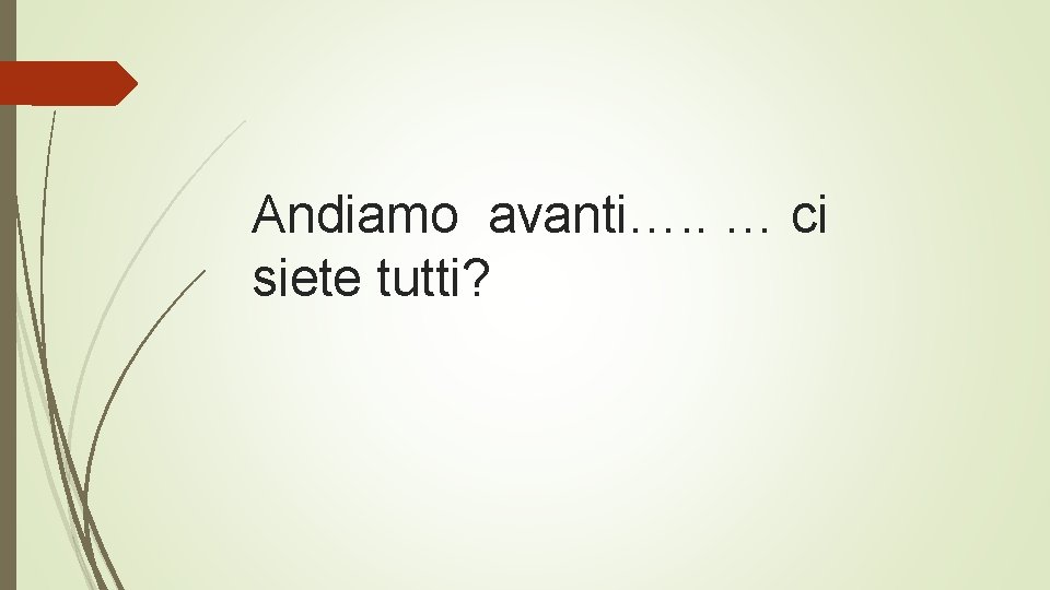 Andiamo avanti…. . … ci siete tutti? 