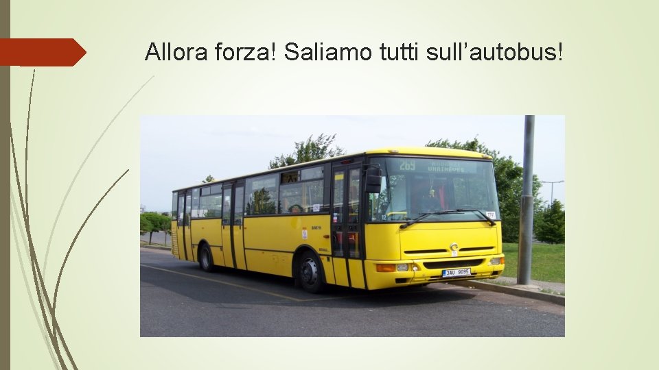 Allora forza! Saliamo tutti sull’autobus! 