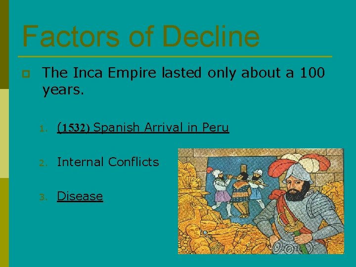 Factors of Decline p The Inca Empire lasted only about a 100 years. 1.