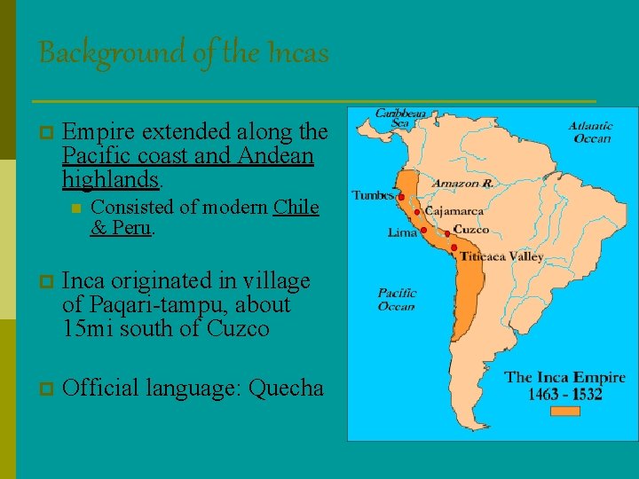 Background of the Incas p Empire extended along the Pacific coast and Andean highlands.