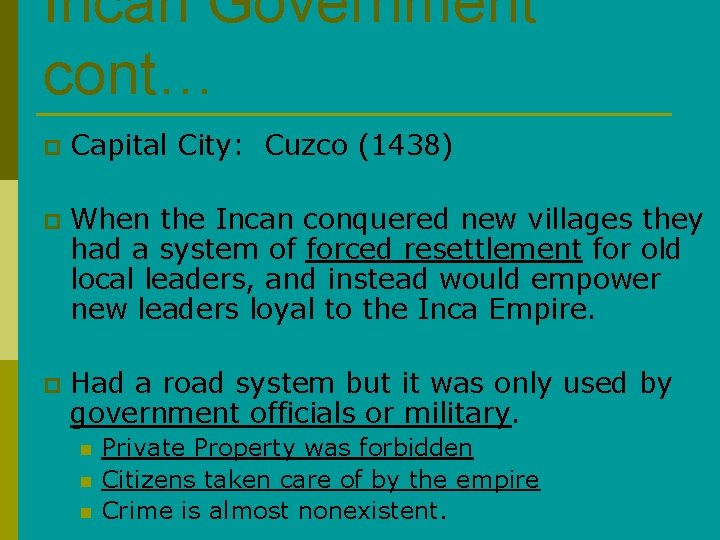 Incan Government cont… p Capital City: Cuzco (1438) p When the Incan conquered new