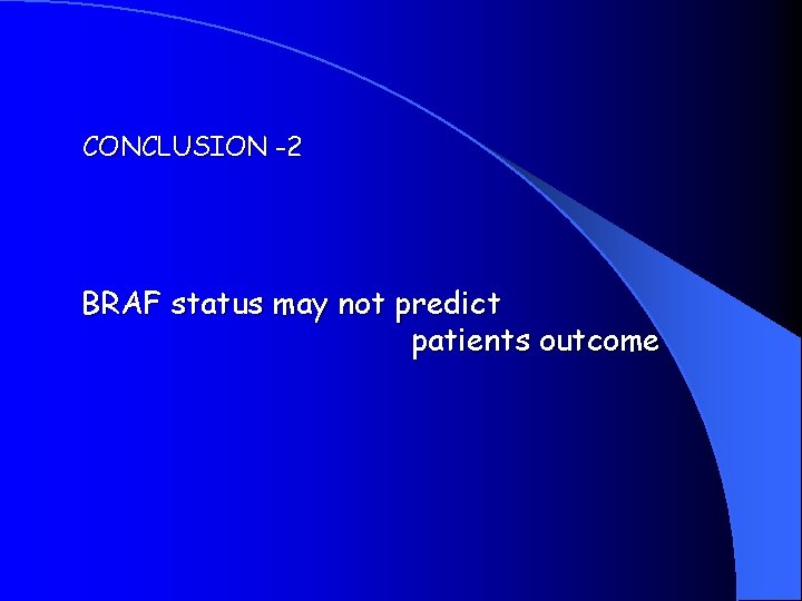 CONCLUSION -2 BRAF status may not predict patients outcome 