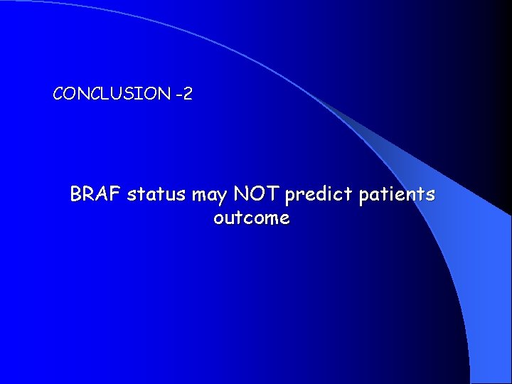 CONCLUSION -2 BRAF status may NOT predict patients outcome 