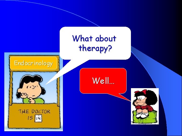 What about therapy? Endocrinology Well… 