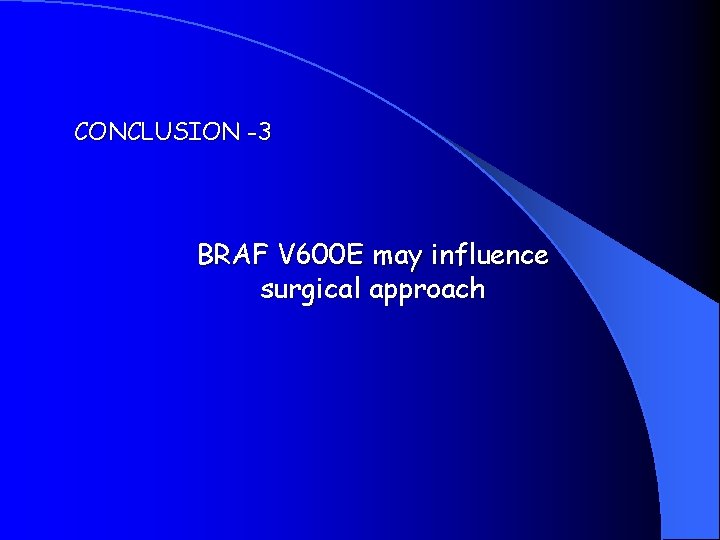 CONCLUSION -3 BRAF V 600 E may influence surgical approach 