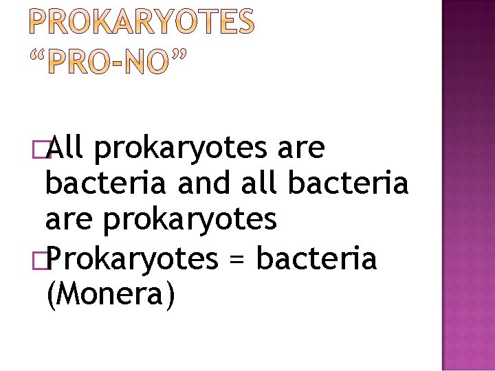�All prokaryotes are bacteria and all bacteria are prokaryotes �Prokaryotes = bacteria (Monera) 