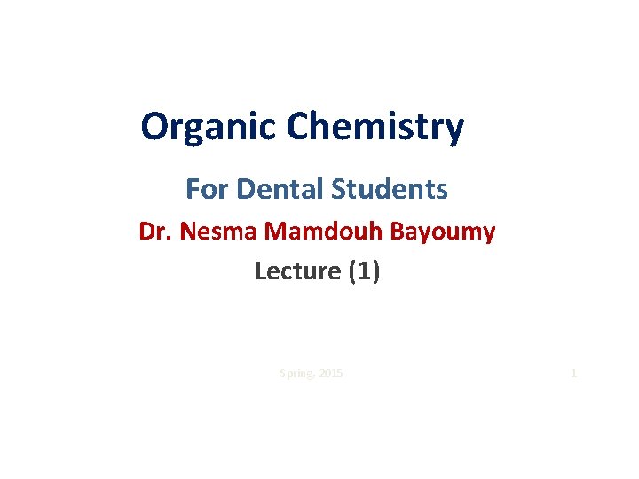 Organic Chemistry For Dental Students Dr. Nesma Mamdouh Bayoumy Lecture (1) Spring, 2015 1