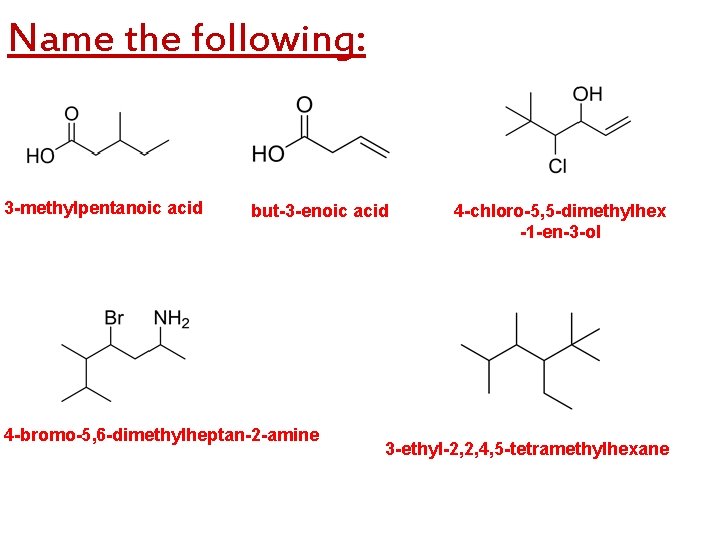 Name the following: 3 -methylpentanoic acid but-3 -enoic acid 4 -bromo-5, 6 -dimethylheptan-2 -amine