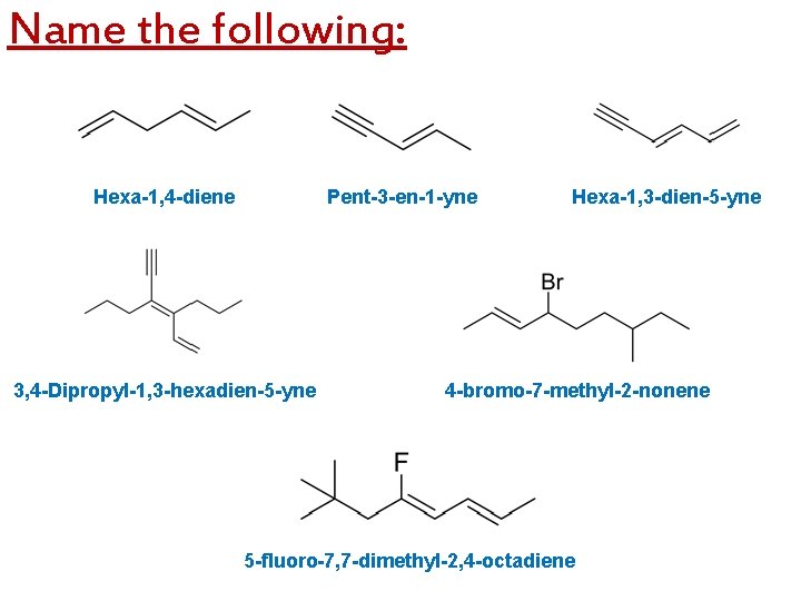 Name the following: Hexa-1, 4 -diene Pent-3 -en-1 -yne 3, 4 -Dipropyl-1, 3 -hexadien-5