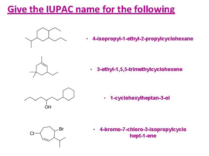 Give the IUPAC name for the following • 4 -isopropyl-1 -ethyl-2 -propylcyclohexane • 3