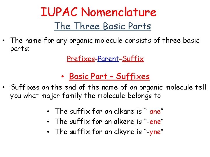 IUPAC Nomenclature Three Basic Parts • The name for any organic molecule consists of