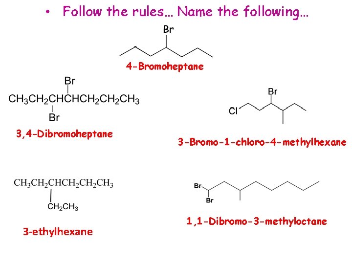  • Follow the rules… Name the following… 4 -Bromoheptane 3, 4 -Dibromoheptane 3