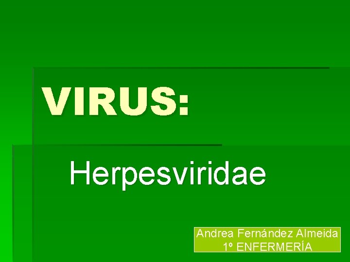 VIRUS: Herpesviridae Andrea Fernández Almeida 1º ENFERMERÍA 