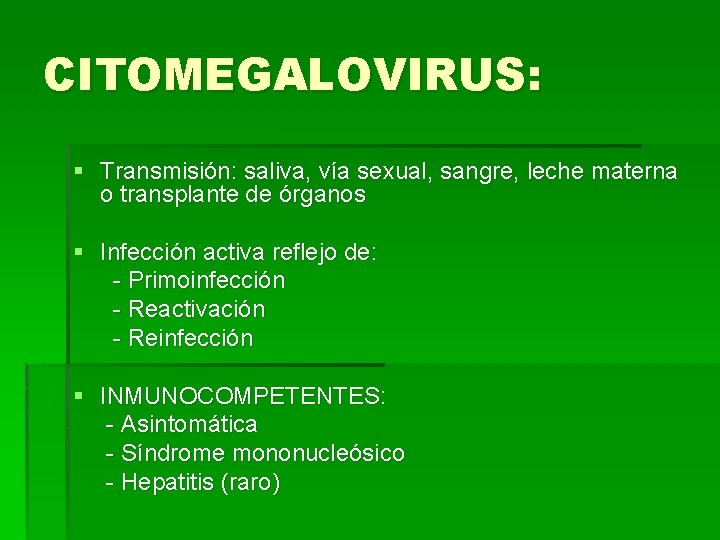 CITOMEGALOVIRUS: § Transmisión: saliva, vía sexual, sangre, leche materna o transplante de órganos §