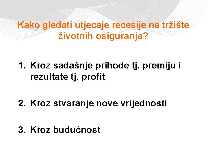 Kako gledati utjecaje recesije na tržište životnih osiguranja? 1. Kroz sadašnje prihode tj. premiju