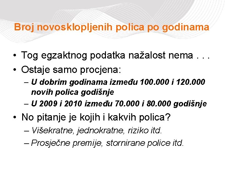 Broj novosklopljenih polica po godinama • Tog egzaktnog podatka nažalost nema. . . •