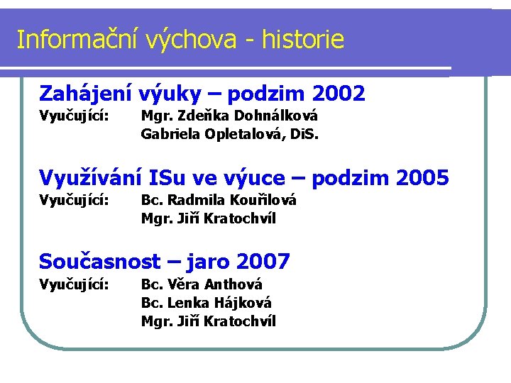 Informační výchova - historie Zahájení výuky – podzim 2002 Vyučující: Mgr. Zdeňka Dohnálková Gabriela