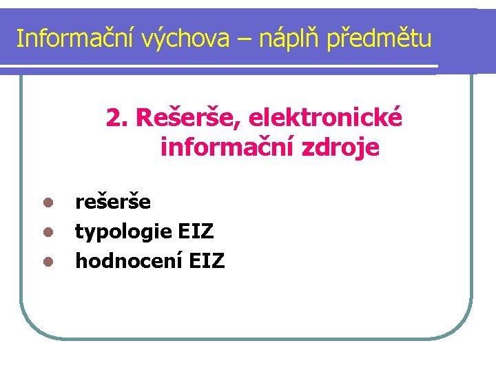 Informační výchova – náplň předmětu 2. Rešerše, elektronické informační zdroje rešerše l typologie EIZ