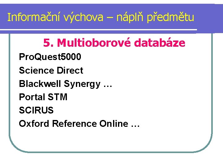 Informační výchova – náplň předmětu 5. Multioborové databáze Pro. Quest 5000 Science Direct Blackwell